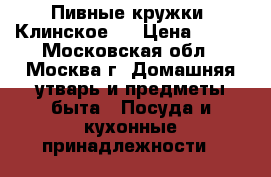 Пивные кружки “Клинское“. › Цена ­ 600 - Московская обл., Москва г. Домашняя утварь и предметы быта » Посуда и кухонные принадлежности   